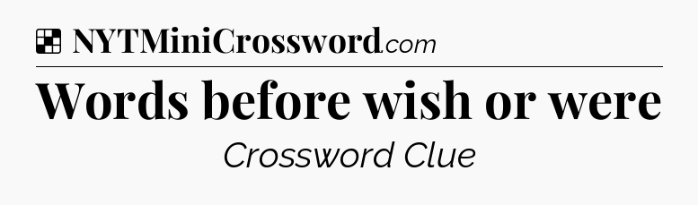 Solution: Words before wish or were - NYT Crossword
