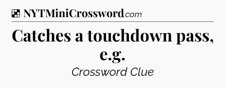 Solution: Catches a touchdown pass, e.g - NYT Crossword