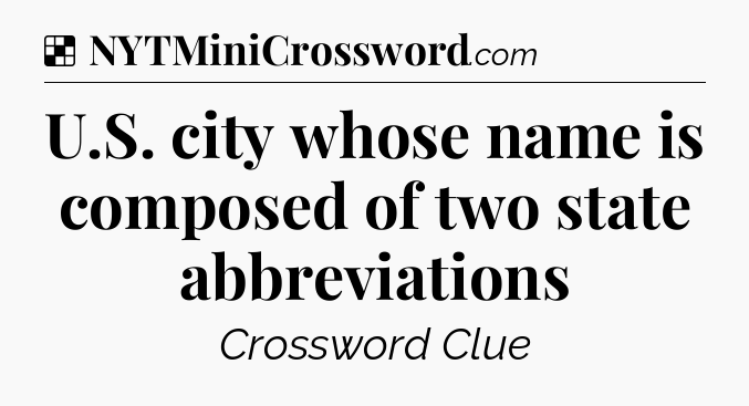 Solution: U.S. city whose name is composed of two state abbreviations - NYT Crossword