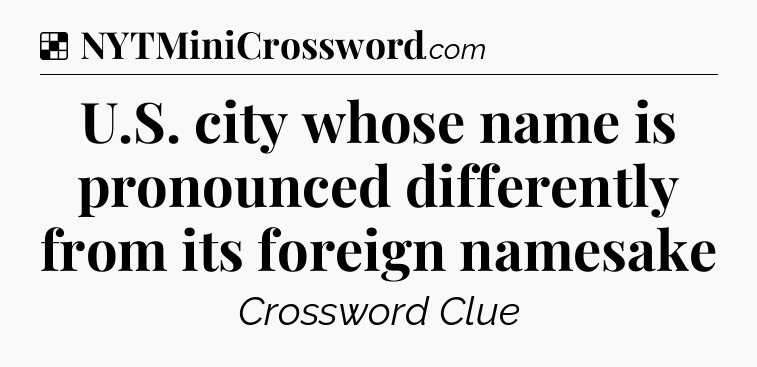 Solution: U.S. city whose name is pronounced differently from its foreign namesake - NYT Crossword