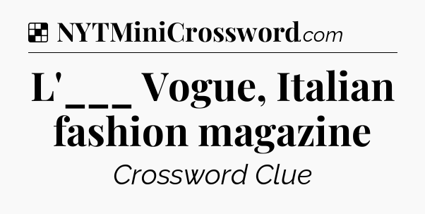 Solution: L'___ Vogue, Italian fashion magazine - NYT Crossword
