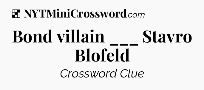 Solution: Bond villain ___ Stavro Blofeld - NYT Crossword