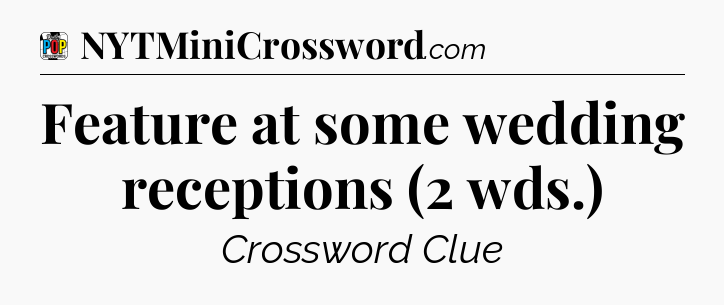 Feature at some wedding receptions (2 wds.) Crossword Clue