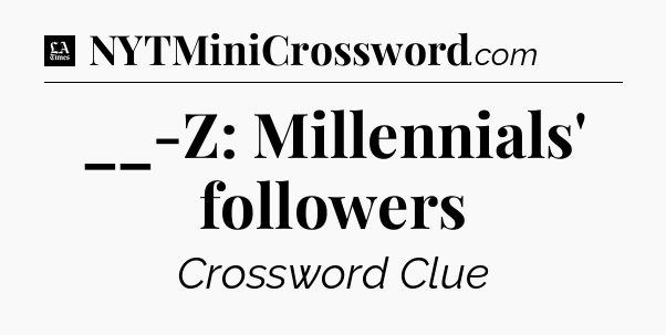 __-Z: Millennials' followers - LA Times Crossword