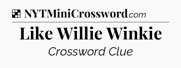 Solution: Like Willie Winkie - NYT Crossword