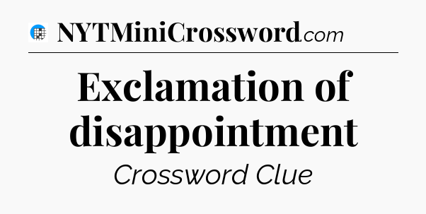 Exclamation of disappointment Crossword Clue