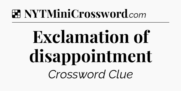 Solution: Exclamation of disappointment - NYT Crossword