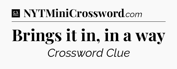 Brings it in, in a way - LA Times Crossword