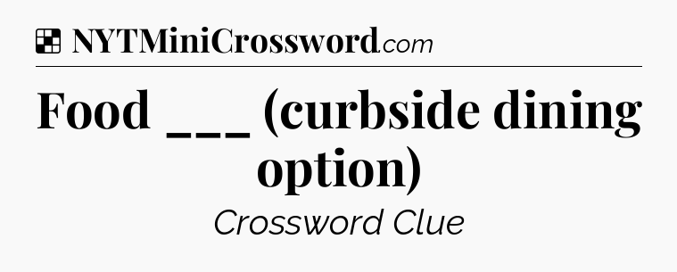 Solution: Food ___ (curbside dining option) - NYT Crossword