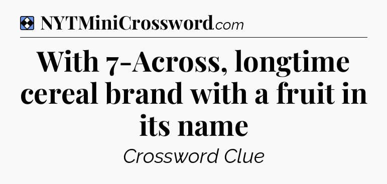 Solution: With 7-Across, longtime cereal brand with a fruit in its name - NYT Mini Crossword