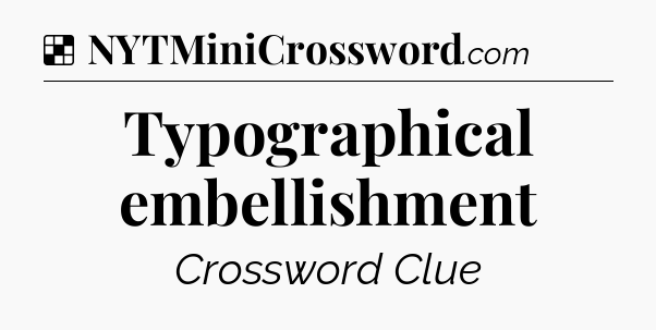 Solution: Typographical embellishment  - NYT Crossword