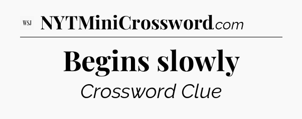 Begins slowly - WSJ Crossword