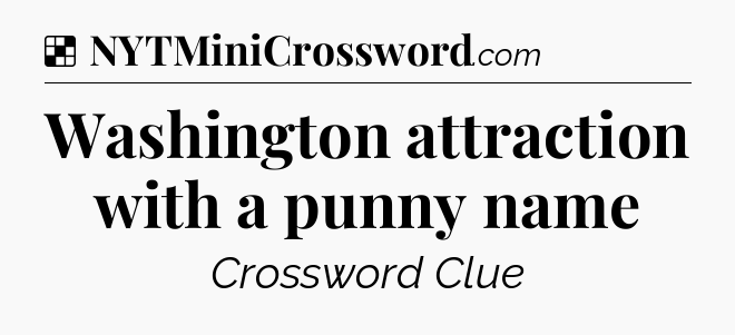Solution: Washington attraction with a punny name - NYT Crossword
