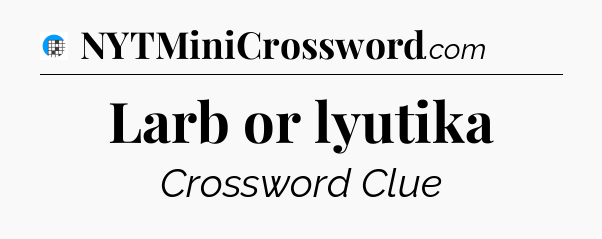 Larb or lyutika Crossword Clue