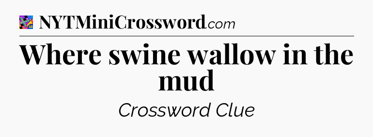 Where swine wallow in the mud Crossword Clue