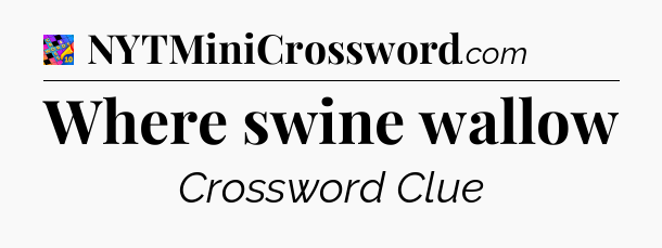 Where swine wallow Crossword Clue