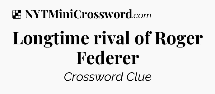Solution: Longtime rival of Roger Federer - NYT Crossword