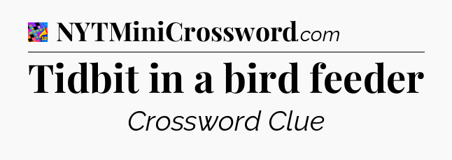 Tidbit in a bird feeder Crossword Clue