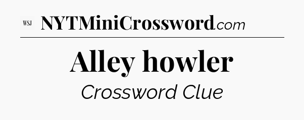 Alley howler - WSJ Crossword