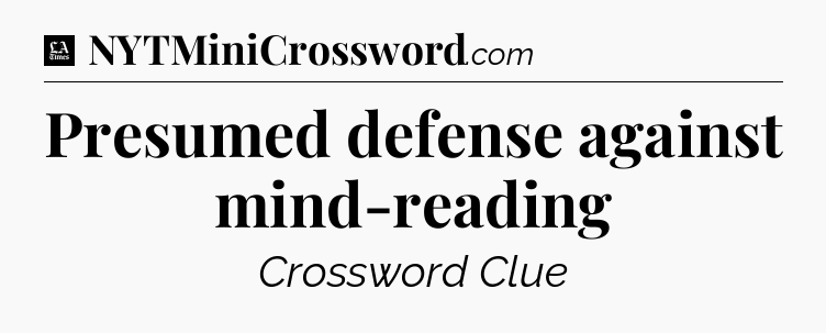 Presumed defense against mind-reading - LA Times Crossword