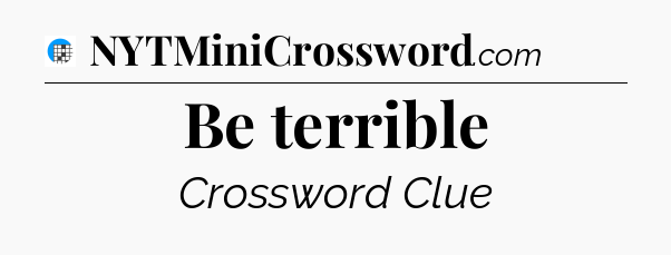 Be terrible Crossword Clue