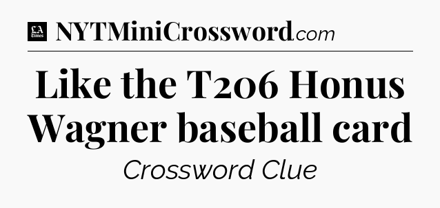 Like the T206 Honus Wagner baseball card - LA Times Crossword