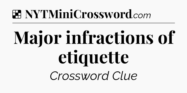 Solution: Major infractions of etiquette - NYT Crossword