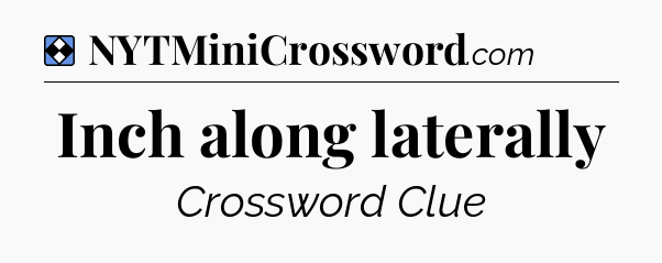 Solution: Inch along laterally - NYT Mini Crossword