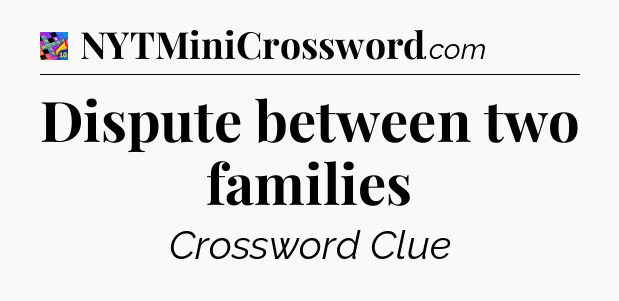 Dispute between two families Crossword Clue