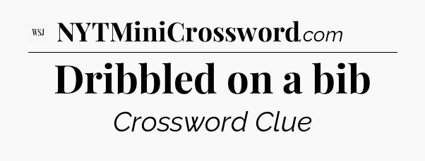 Dribbled on a bib - WSJ Crossword