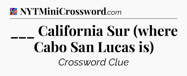 ___ California Sur (where Cabo San Lucas is) Crossword Clue