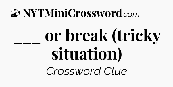 ___ or break (tricky situation) - Daily Themed Classic Crossword