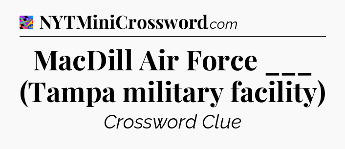 MacDill Air Force ___ (Tampa military facility) Crossword Clue