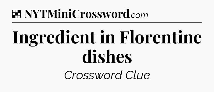 Solution: Ingredient in Florentine dishes - NYT Crossword