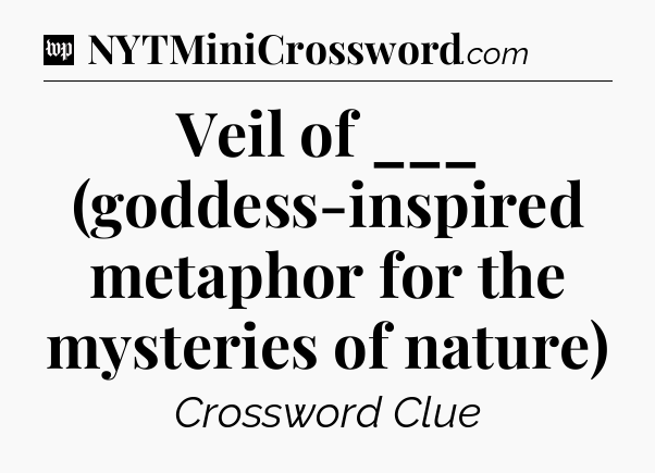 Veil of ___ (goddess-inspired metaphor for the mysteries of nature) Crossword Clue
