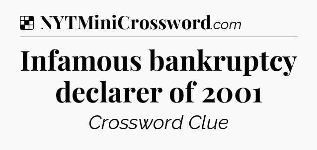 Solution: Infamous bankruptcy declarer of 2001 - NYT Crossword