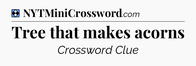 Solution: Tree that makes acorns - NYT Mini Crossword