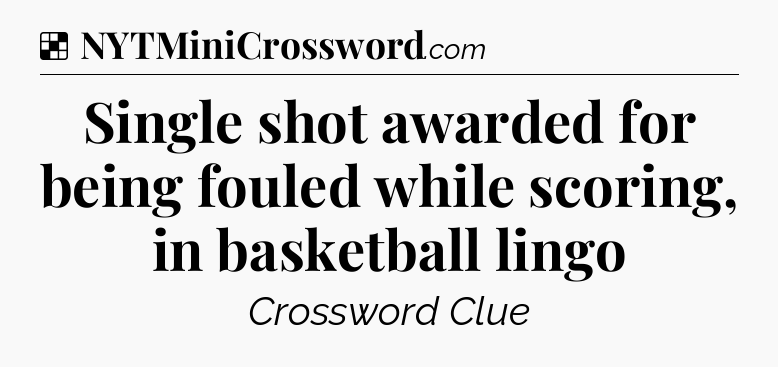 Solution: Single shot awarded for being fouled while scoring, in basketball lingo - NYT Crossword