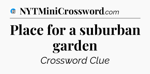 Place for a suburban garden Crossword Clue