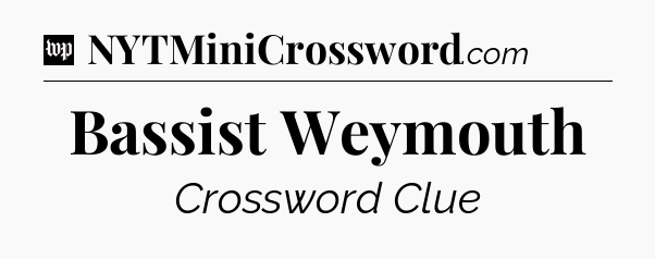 Bassist Weymouth Crossword Clue