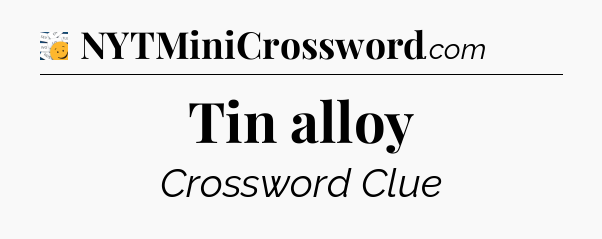 Tin alloy - 7 Little Words