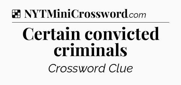 Solution: Certain convicted criminals - NYT Crossword