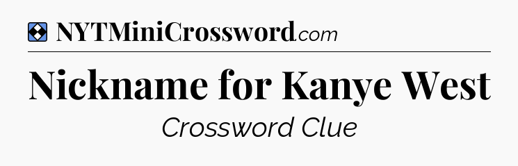 Solution: Nickname for Kanye West - NYT Mini Crossword