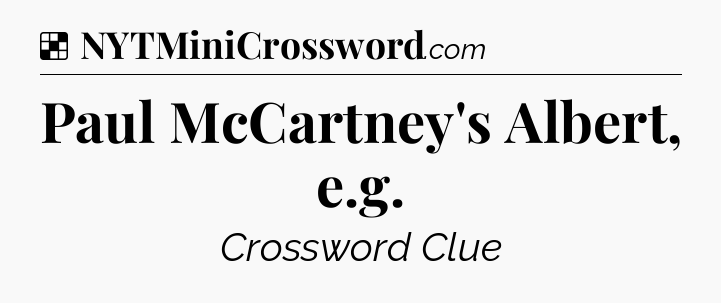 Solution: Paul McCartney's Albert, e.g - NYT Crossword