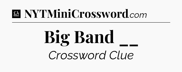 Big Band __ - LA Times Crossword