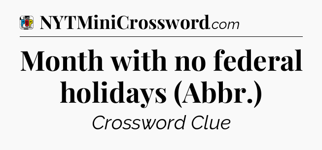 Month with no federal holidays (Abbr.) Crossword Clue