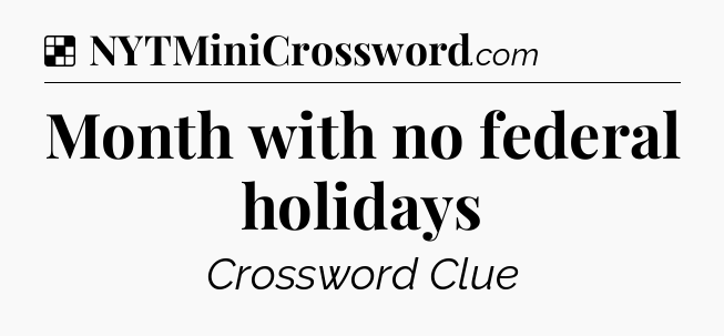 Solution: Month with no federal holidays - NYT Crossword