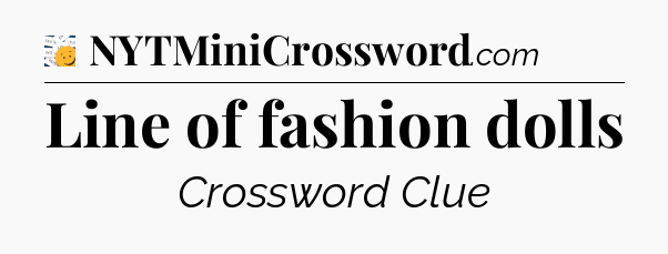 Line of fashion dolls - 7 Little Words