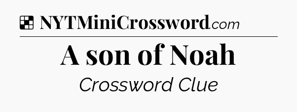 Solution: A son of Noah - NYT Crossword