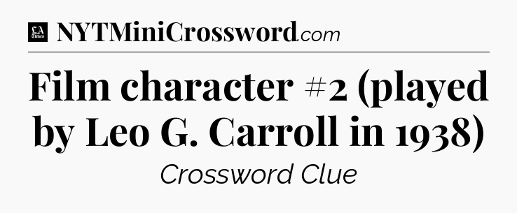 Film character #2 (played by Leo G. Carroll in 1938) - LA Times Crossword